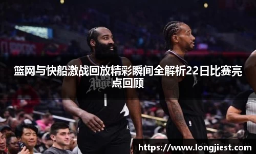 篮网与快船激战回放精彩瞬间全解析22日比赛亮点回顾