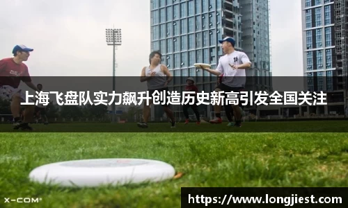 上海飞盘队实力飙升创造历史新高引发全国关注